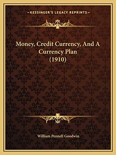 Money, Credit Currency, And A Currency Plan (1910)