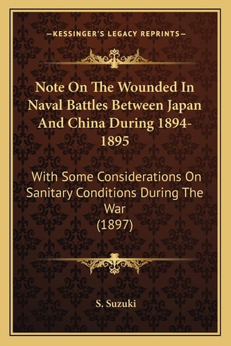 Note On The Wounded In Naval Battles Between Japan And China During 1894-1895: With Some Considerations On Sanitary Conditions During The War (1897)