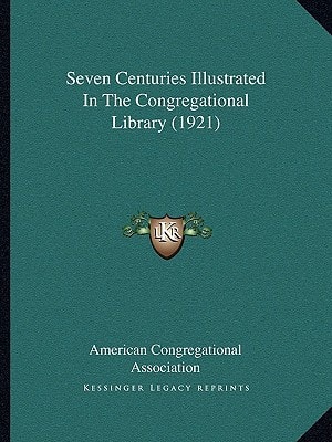 Seven Centuries Illustrated In The Congregational Library (1921)