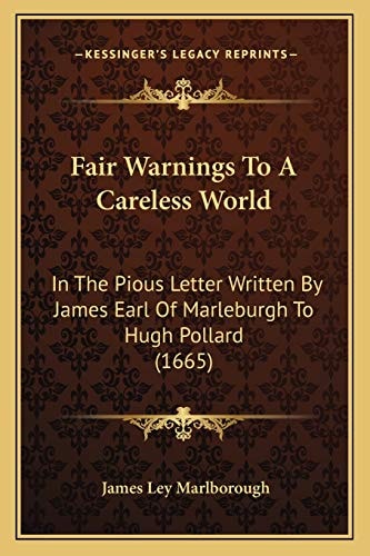 Fair Warnings To A Careless World: In The Pious Letter Written By James Earl Of Marleburgh To Hugh Pollard (1665)