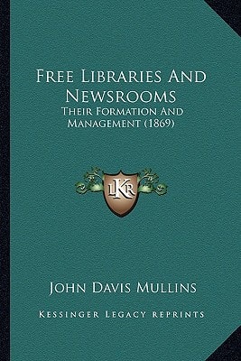 Free Libraries And Newsrooms: Their Formation And Management (1869)