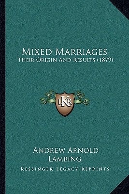 Mixed Marriages: Their Origin And Results (1879)