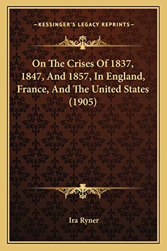 On The Crises Of 1837, 1847, And 1857, In England, France, And The United States (1905)