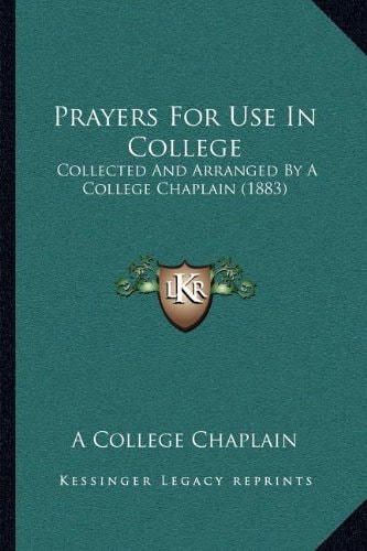 Prayers For Use In College: Collected And Arranged By A College Chaplain (1883)