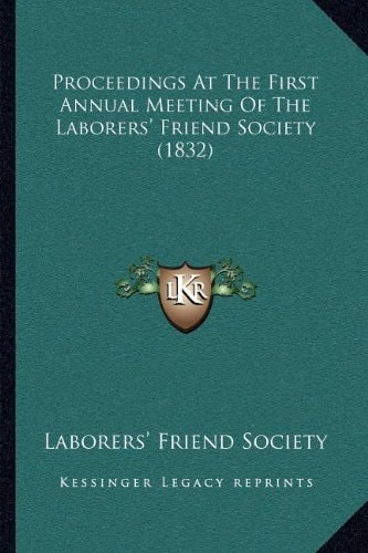 Proceedings At The First Annual Meeting Of The Laborers' Friend Society (1832)
