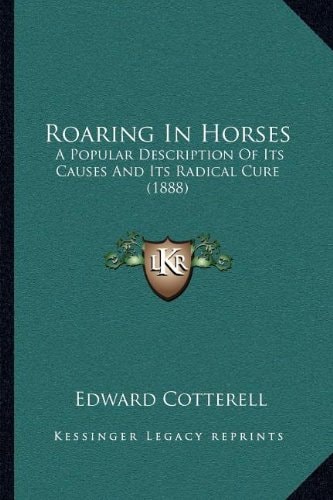 Roaring In Horses: A Popular Description Of Its Causes And Its Radical Cure (1888)