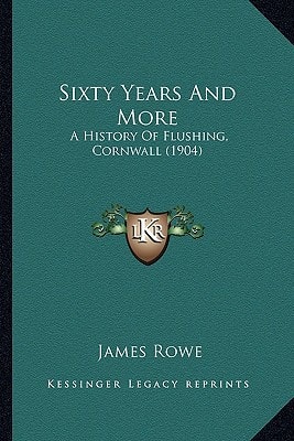 Sixty Years And More: A History Of Flushing, Cornwall (1904)