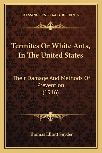 Termites Or White Ants, In The United States: Their Damage And Methods Of Prevention (1916)
