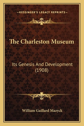The Charleston Museum: Its Genesis And Development (1908)