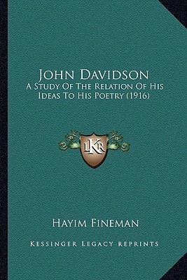 John Davidson: A Study Of The Relation Of His Ideas To His Poetry (1916)