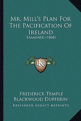 Mr. Mill's Plan For The Pacification Of Ireland: Examined (1868)
