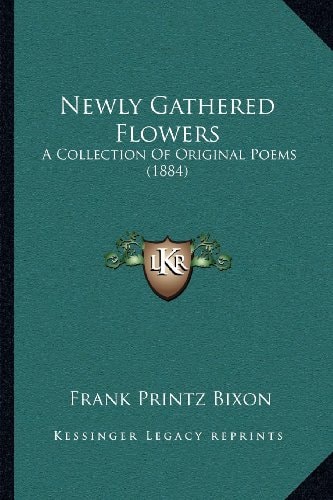 Newly Gathered Flowers: A Collection Of Original Poems (1884)