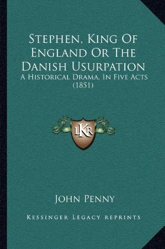 Stephen, King Of England Or The Danish Usurpation: A Historical Drama, In Five Acts (1851)