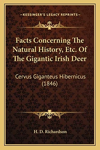 Facts Concerning The Natural History, Etc. Of The Gigantic Irish Deer: Cervus Giganteus Hibernicus (1846)