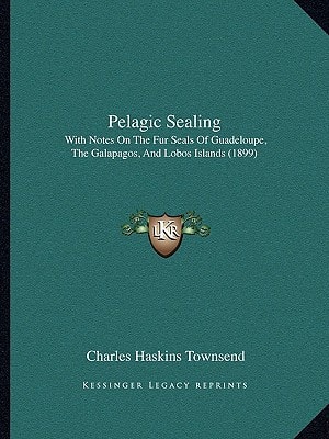 Pelagic Sealing: With Notes On The Fur Seals Of Guadeloupe, The Galapagos, And Lobos Islands (1899)