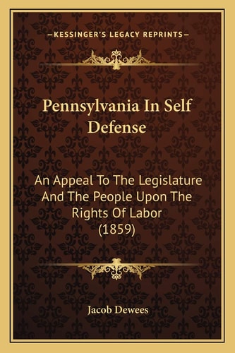 Pennsylvania In Self Defense: An Appeal To The Legislature And The People Upon The Rights Of Labor (1859)