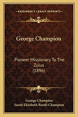George Champion: Pioneer Missionary To The Zulus (1896)