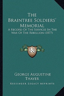 The Braintree Soldiers' Memorial: A Record Of The Services In The War Of The Rebellion (1877)