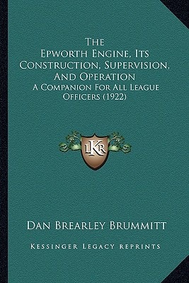 The Epworth Engine, Its Construction, Supervision, And Operation: A Companion For All League Officers (1922)