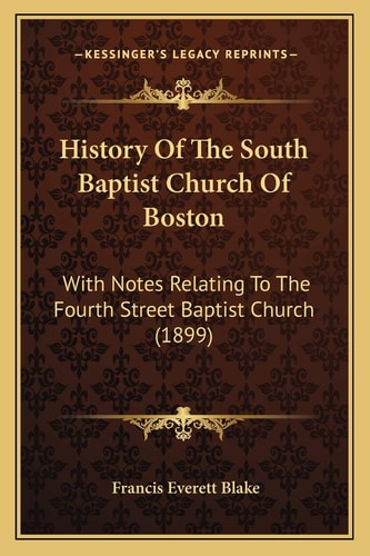 History Of The South Baptist Church Of Boston: With Notes Relating To The Fourth Street Baptist Church (1899)