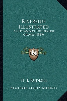 Riverside Illustrated: A City Among The Orange Groves (1889)