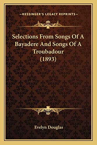 Selections From Songs Of A Bayadere And Songs Of A Troubadour (1893)
