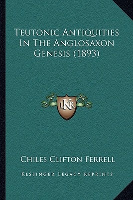 Teutonic Antiquities In The Anglosaxon Genesis (1893)
