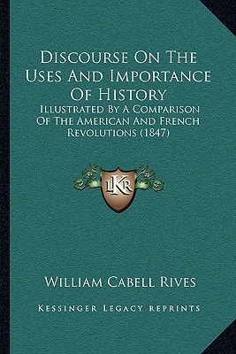 Discourse On The Uses And Importance Of History: Illustrated By A Comparison Of The American And French Revolutions (1847)