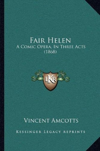Fair Helen: A Comic Opera, In Three Acts (1868)