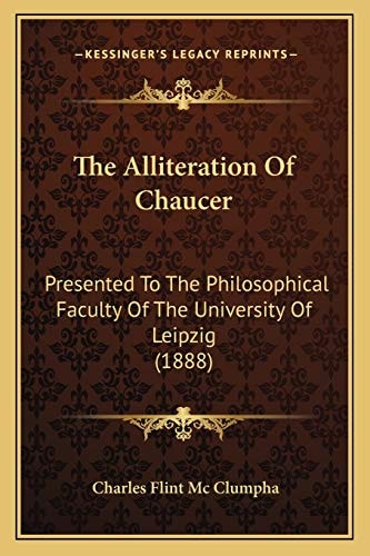 The Alliteration Of Chaucer: Presented To The Philosophical Faculty Of The University Of Leipzig (1888)