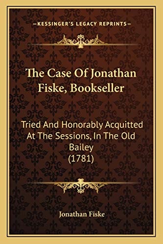 The Case Of Jonathan Fiske, Bookseller: Tried And Honorably Acquitted At The Sessions, In The Old Bailey (1781)