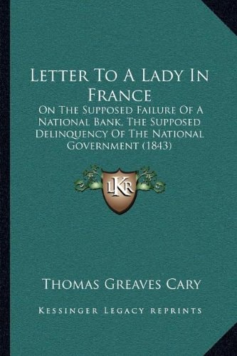Letter To A Lady In France: On The Supposed Failure Of A National Bank, The Supposed Delinquency Of The National Government (1843)