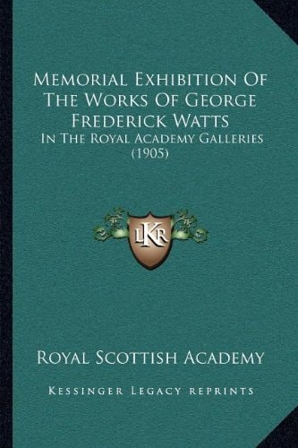 Memorial Exhibition Of The Works Of George Frederick Watts: In The Royal Academy Galleries (1905)