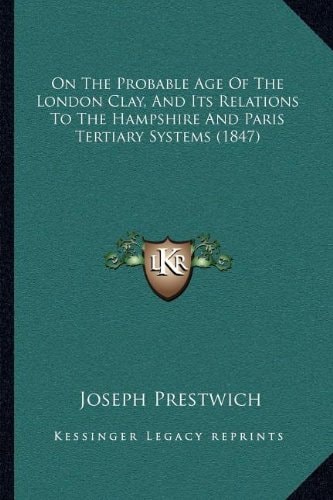 On The Probable Age Of The London Clay, And Its Relations To The Hampshire And Paris Tertiary Systems (1847)
