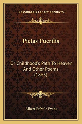Pietas Puerilis: Or Childhood's Path To Heaven And Other Poems (1865)