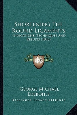 Shortening The Round Ligaments: Indications, Techniques And Results (1896)