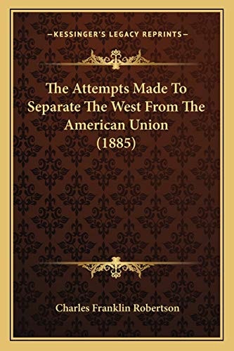 The Attempts Made To Separate The West From The American Union (1885)