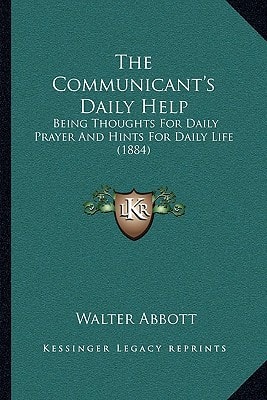 The Communicant's Daily Help: Being Thoughts For Daily Prayer And Hints For Daily Life (1884)