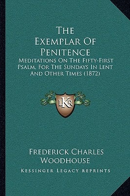 The Exemplar Of Penitence: Meditations On The Fifty-First Psalm, For The Sundays In Lent And Other Times (1872)