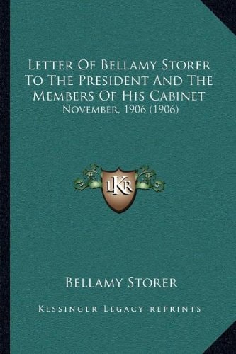 Letter Of Bellamy Storer To The President And The Members Of His Cabinet: November, 1906 (1906)