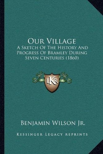 Our Village: A Sketch Of The History And Progress Of Bramley During Seven Centuries (1860)