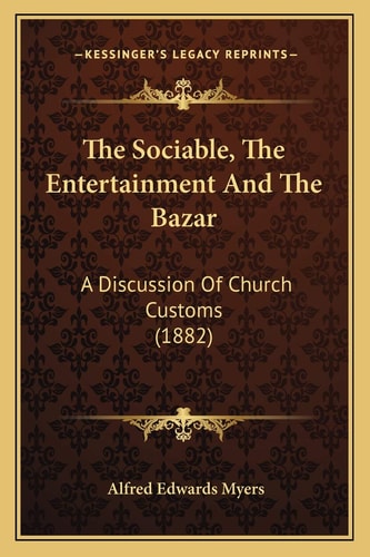 The Sociable, The Entertainment And The Bazar: A Discussion Of Church Customs (1882)