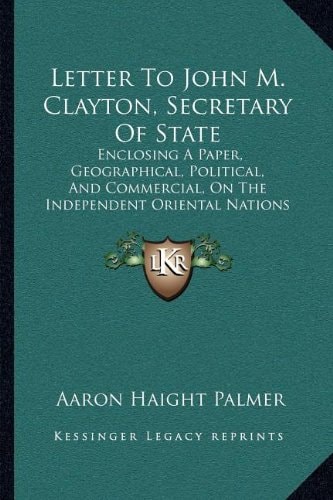 Letter To John M. Clayton, Secretary Of State: Enclosing A Paper, Geographical, Political, And Commercial, On The Independent Oriental Nations (1849)