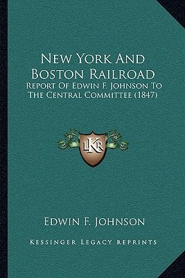 New York And Boston Railroad: Report Of Edwin F. Johnson To The Central Committee (1847)