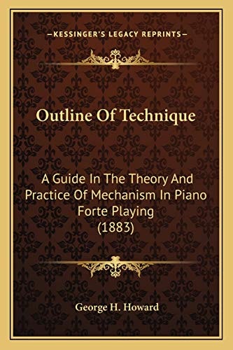 Outline Of Technique: A Guide In The Theory And Practice Of Mechanism In Piano Forte Playing (1883)