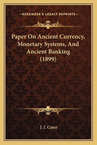 Paper On Ancient Currency, Monetary Systems, And Ancient Banking (1899)