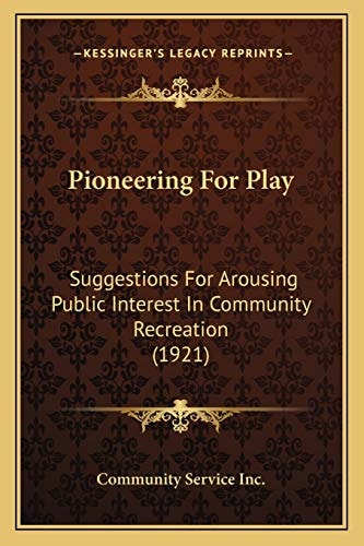 Pioneering For Play: Suggestions For Arousing Public Interest In Community Recreation (1921)