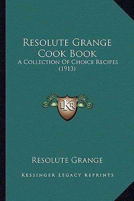 Resolute Grange Cook Book: A Collection Of Choice Recipes (1913)