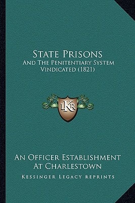 State Prisons: And The Penitentiary System Vindicated (1821)