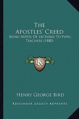 The Apostles' Creed: Being Notes Of Lectures To Pupil Teachers (1880)